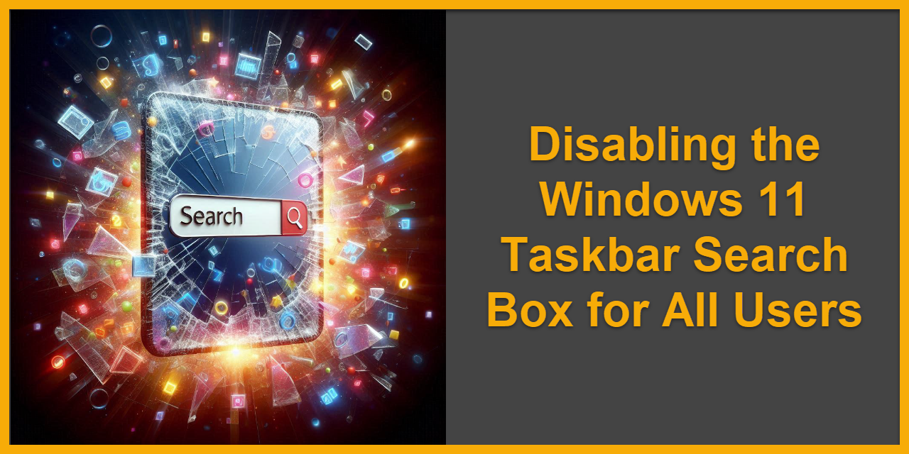Disabling the Windows 11 Taskbar Search Box for All Users