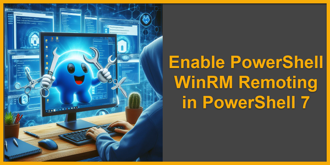 Enable PowerShell WinRM Remoting in PowerShell 7