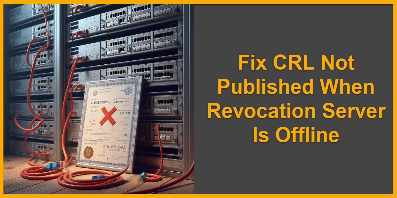 Fix CRL Not Published When Revocation Server Is Offline
