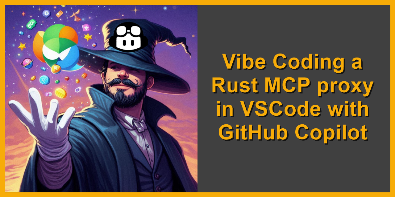 Vibe Coding a Rust MCP proxy in VSCode with GitHub Copilot